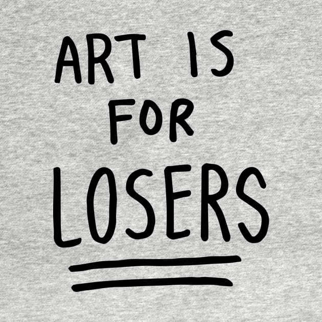 art is for losers (black text) by tittybats